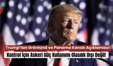Trump’tan Grönland ve Panama Kanalı Açıklaması: “Kontrol İçin Askeri Güç Kullanımı Olasılık Dışı Değil”