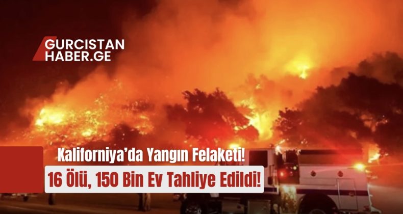 Kaliforniya’da Yangın Felaketi: 16 Ölü, 150 Bin Ev Tahliye Edildi!