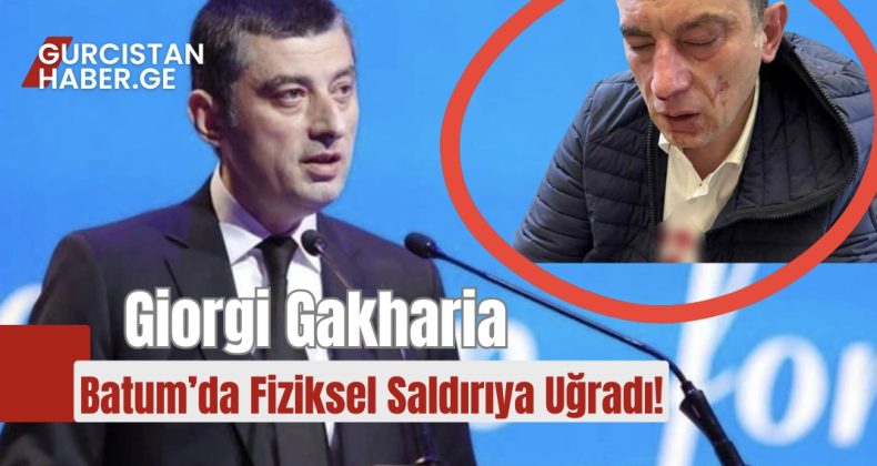 Giorgi Gakharia Batum’da Fiziksel Saldırıya Uğradı!
