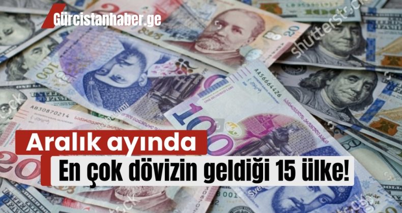 Aralık ayında en çok dövizin geldiği 15 ülke!