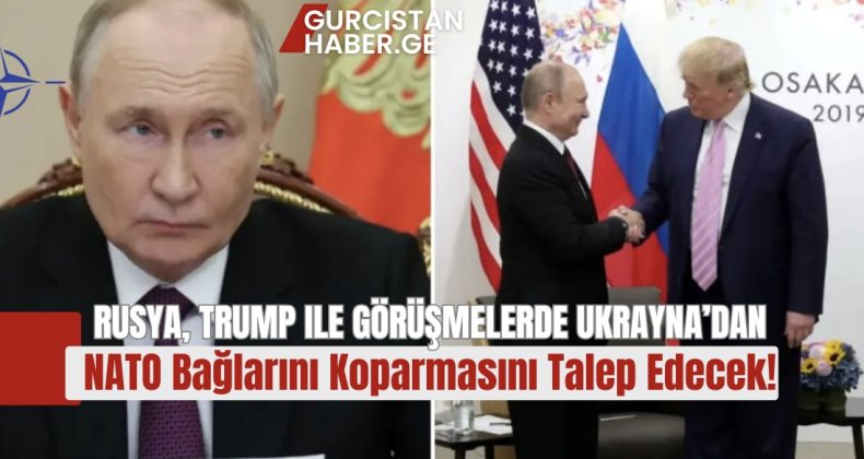 Bloomberg: Rusya, Trump ile Görüşmelerde Ukrayna’dan NATO Bağlarını Koparmasını Talep Edecek!