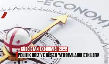 Gürcistan Ekonomisi 2025: Politik Kriz ve Düşen Yatırımların Etkileri!