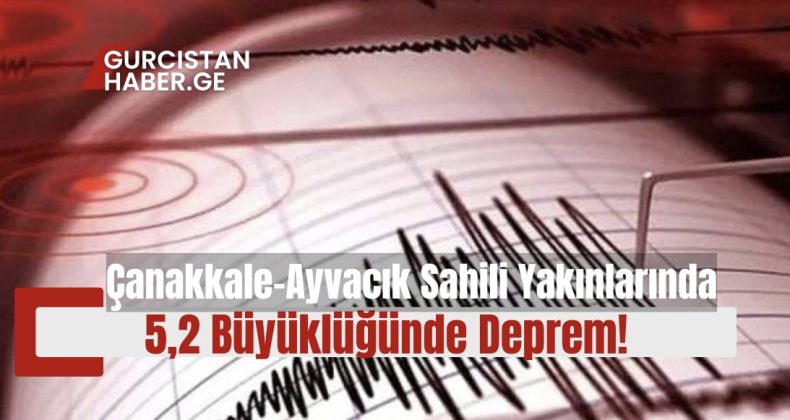 Çanakkale-Ayvacık Sahili Yakınlarında 5,2 Büyüklüğünde Deprem!