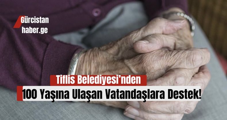 Tiflis Belediyesi’nden 100 Yaşına Ulaşan Vatandaşlara Destek!