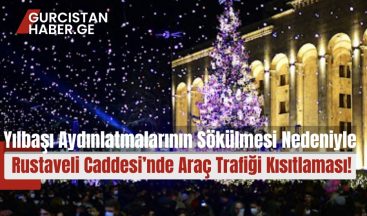 Yılbaşı Aydınlatmalarının Sökülmesi Nedeniyle Rustaveli Caddesi’nde Araç Trafiği Kısıtlaması!