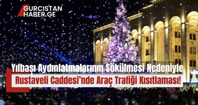 Yılbaşı Aydınlatmalarının Sökülmesi Nedeniyle Rustaveli Caddesi’nde Araç Trafiği Kısıtlaması!