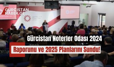 Gürcistan Noterler Odası 2024 Raporunu ve 2025 Planlarını Sundu!