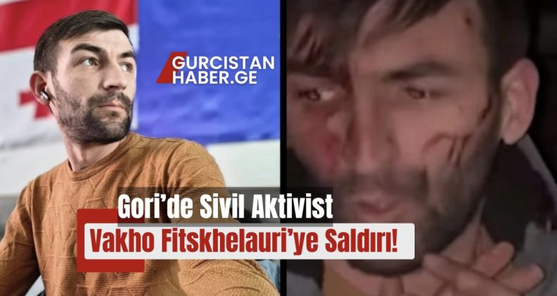 Gori’de Sivil Aktivist Vakho Fitskhelauri’ye Saldırı: İçişleri Bakanlığı Soruşturma Başlattı!