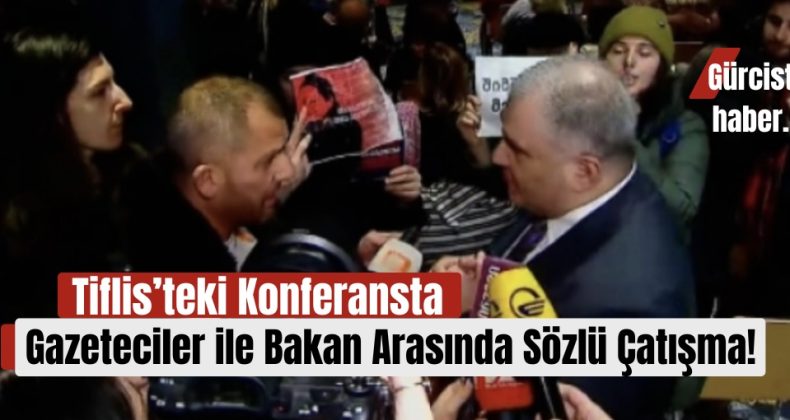 Tiflis’teki Konferansta Gazeteciler ile Bakan Arasında Sözlü Çatışma!