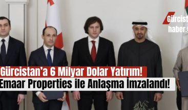 Gürcistan’a 6 Milyar Dolar Yatırım: Emaar Properties ile Anlaşma İmzalandı!