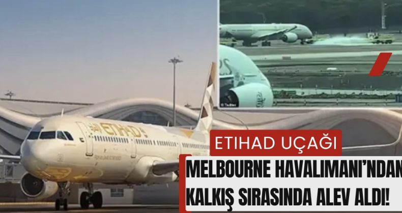 Etihad Uçağı, Melbourne Havalimanı’ndan Kalkış Sırasında Alev Aldı!