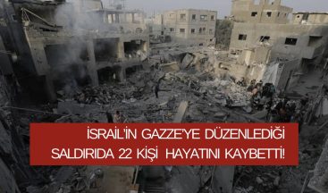 İsrail’in Gazze’ye Düzenlediği Saldırıda 22 Kişi Hayatını Kaybetti!