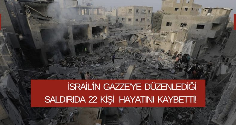 İsrail’in Gazze’ye Düzenlediği Saldırıda 22 Kişi Hayatını Kaybetti!