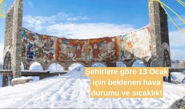 Şehirlere göre 13 Ocak için beklenen hava durumu ve sıcaklık!