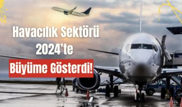 Havacılık Sektörü 2024’te Büyüme Gösterdi!