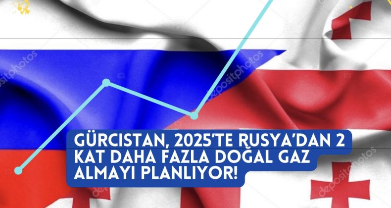 Gürcistan, 2025’te Rusya’dan 2 Kat Daha Fazla Doğal Gaz Almayı Planlıyor!