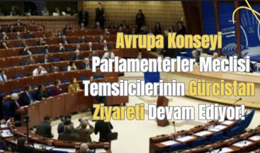 Avrupa Konseyi Parlamenterler Meclisi Temsilcilerinin Gürcistan Ziyareti Devam Ediyor!