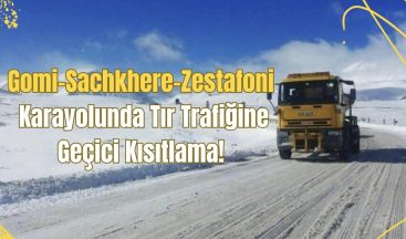 Gomi-Sachkhere-Zestafoni Karayolunda Tır Trafiğine Geçici Kısıtlama!