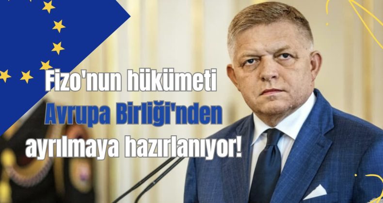 Fizo’nun hükümeti Avrupa Birliği’nden ayrılmaya hazırlanıyor – muhalefet!