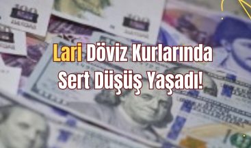 Lari Döviz Kurlarında Sert Düşüş Yaşadı!