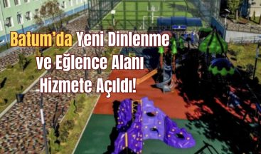 Batum’da Yeni Dinlenme ve Eğlence Alanı Hizmete Açıldı!