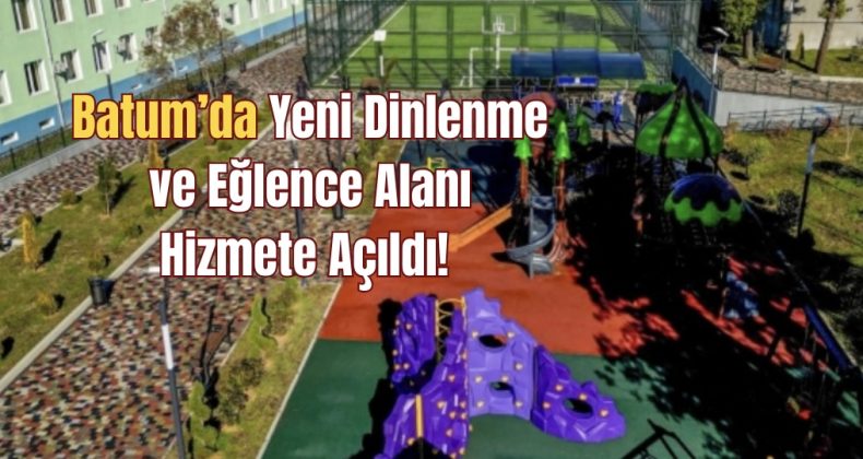 Batum’da Yeni Dinlenme ve Eğlence Alanı Hizmete Açıldı!