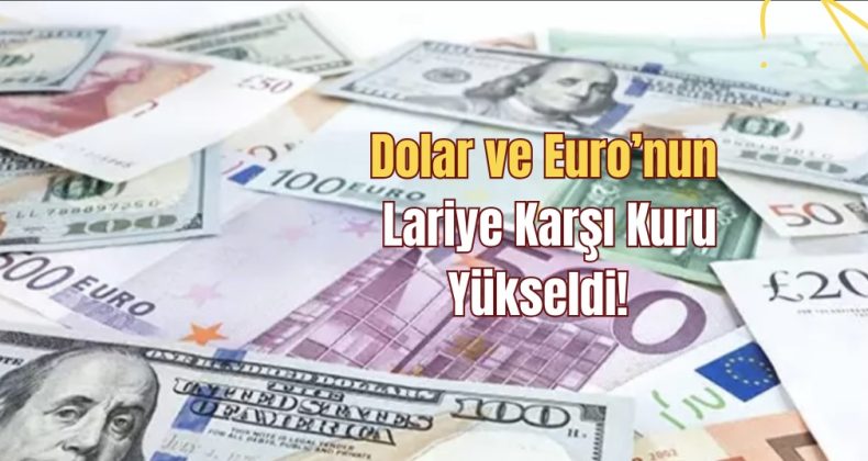 Dolar ve Euro’nun Lariye Karşı Kuru Yükseldi!