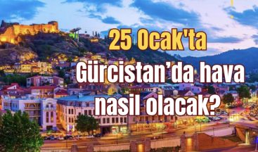 25 Ocak’ta Gürcistan’da hava nasıl olacak?