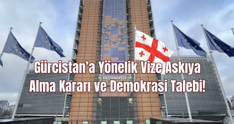 Gürcistan’a Yönelik Vize Askıya Alma Kararı ve Demokrasi Talebi!