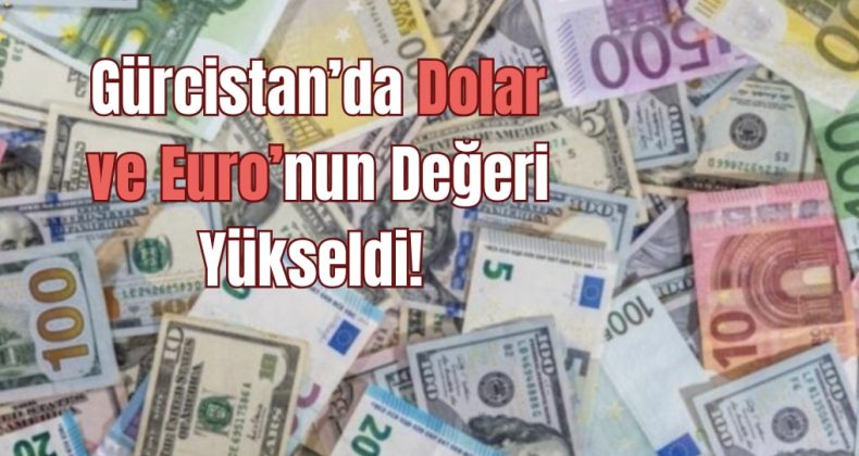 Gürcistan’da Dolar ve Euro’nun Değeri Yükseldi!