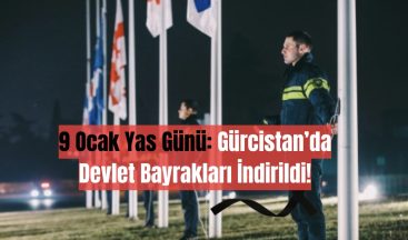9 Ocak Yas Günü: Gürcistan’da Devlet Bayrakları İndirildi!