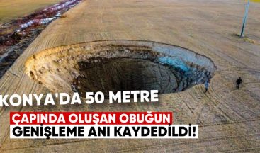 Konya’da 50 Metre Çapında Oluşan Obruğun Genişleme Anı Kaydedildi