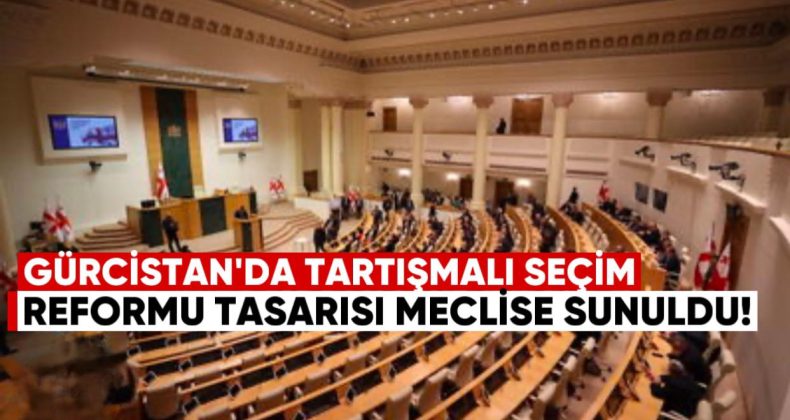 Gürcistan’da Tartışmalı Seçim Reformu Tasarısı Meclis’e Sunuldu