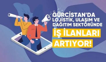 Gürcistan’da Lojistik, Ulaşım ve Dağıtım Sektöründe İş İlanları Artıyor