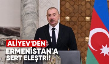 Azerbaycan Cumhurbaşkanı’ndan Ermenistan’a Sert Eleştiri