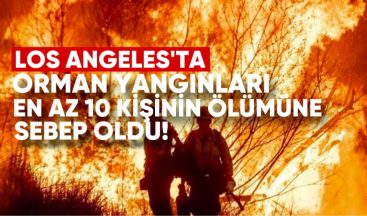 Los Angeles’ta Orman Yangınları En Az 10 Kişinin Ölümüne Sebep Oldu