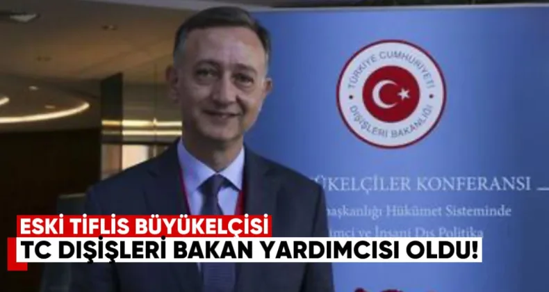 Eski Tiflis Büyükelçisi Zeki Levent Gümrükçü, TC Dışişleri Bakan Yardımcısı Oldu