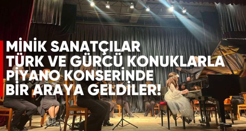 Minik Sanatçılar, Türk ve Gürcü Konuklarla Piyano Konserinde Bir Araya Geldi
