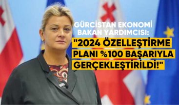 Gürcistan Ekonomi Bakan Yardımcısı: 2024 Yılı Özelleştirme Planı %100 Başarıyla Gerçekleştirildi
