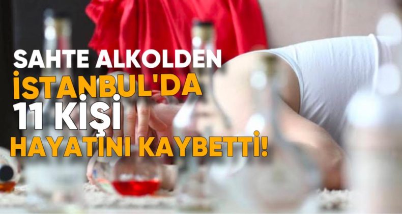 Sahte Alkolden İstanbul’da 11 Kişi Hayatını Kaybetti!