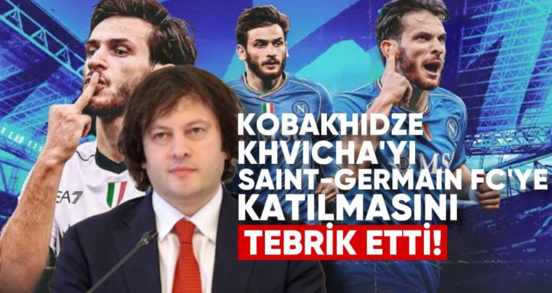 Gürcistan Başbakanı Khvicha Kvaratskhelia’yı Paris Saint-Germain FC’ye Katılımı Nedeniyle Tebrik Etti