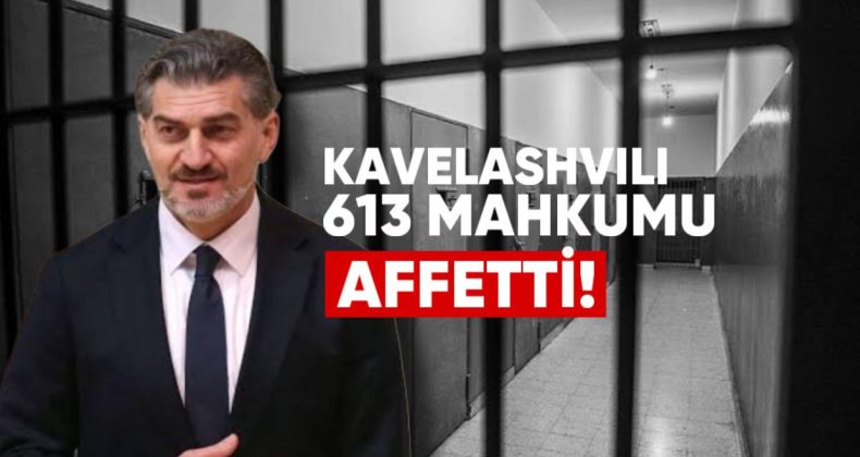 Kavelashvili 613 Mahkumu Affetti