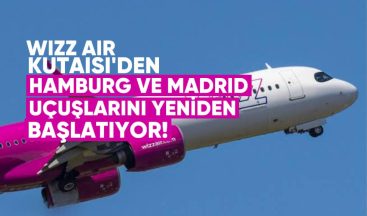 Wizz Air, Kutaisi’den Hamburg ve Madrid Uçuşlarını Yeniden Başlatıyor