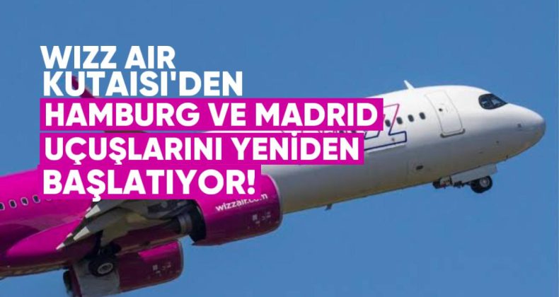 Wizz Air, Kutaisi’den Hamburg ve Madrid Uçuşlarını Yeniden Başlatıyor