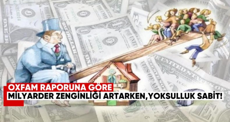 Oxfam Raporu Uyarıyor: Milyarder Zenginliği Artarken Küresel Yoksulluk Sabit Kalıyor