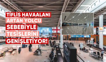 Tiflis Havaalanı, Artan Yolcu Talebini Karşılamak İçin Tesislerini Genişletiyor