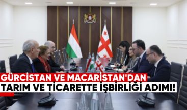 Gürcistan ve Macaristan’dan Tarım ve Ticarette Güçlü İş Birliği Adımı