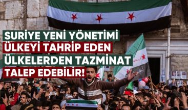 Suriye’nin yeni yönetimi, ülkeyi tahrip eden devletlerden tazminat talep edebilir