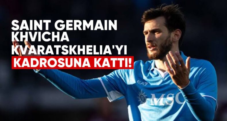 Paris Saint-Germain, Khvicha Kvaratskhelia’yı Kadrosuna Kattı