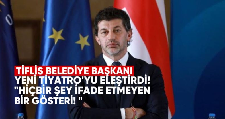 Tiflis Belediye Başkanı Kaladze, Yeni Tiyatro’nun Manifestosunu Eleştirdi: “Hiçbir Şey İfade Etmeyen Bir Gösteri”